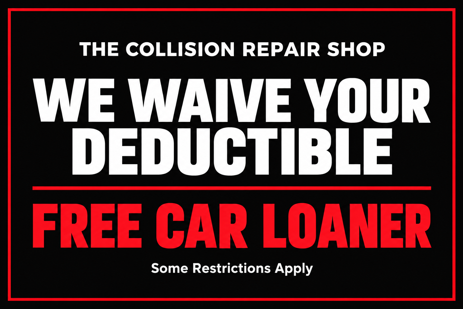 We waive your deductible. Free car loaner. Some restrictions apply.