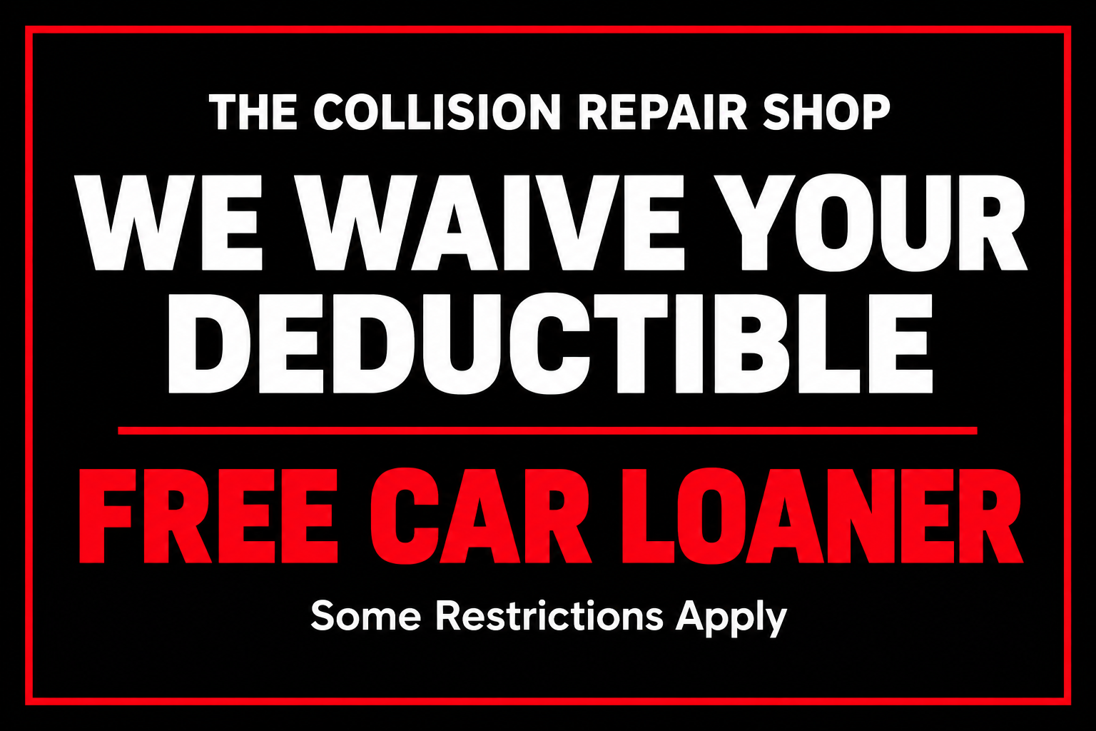 We waive your deductible. Free car loaner. Some restrictions apply.
