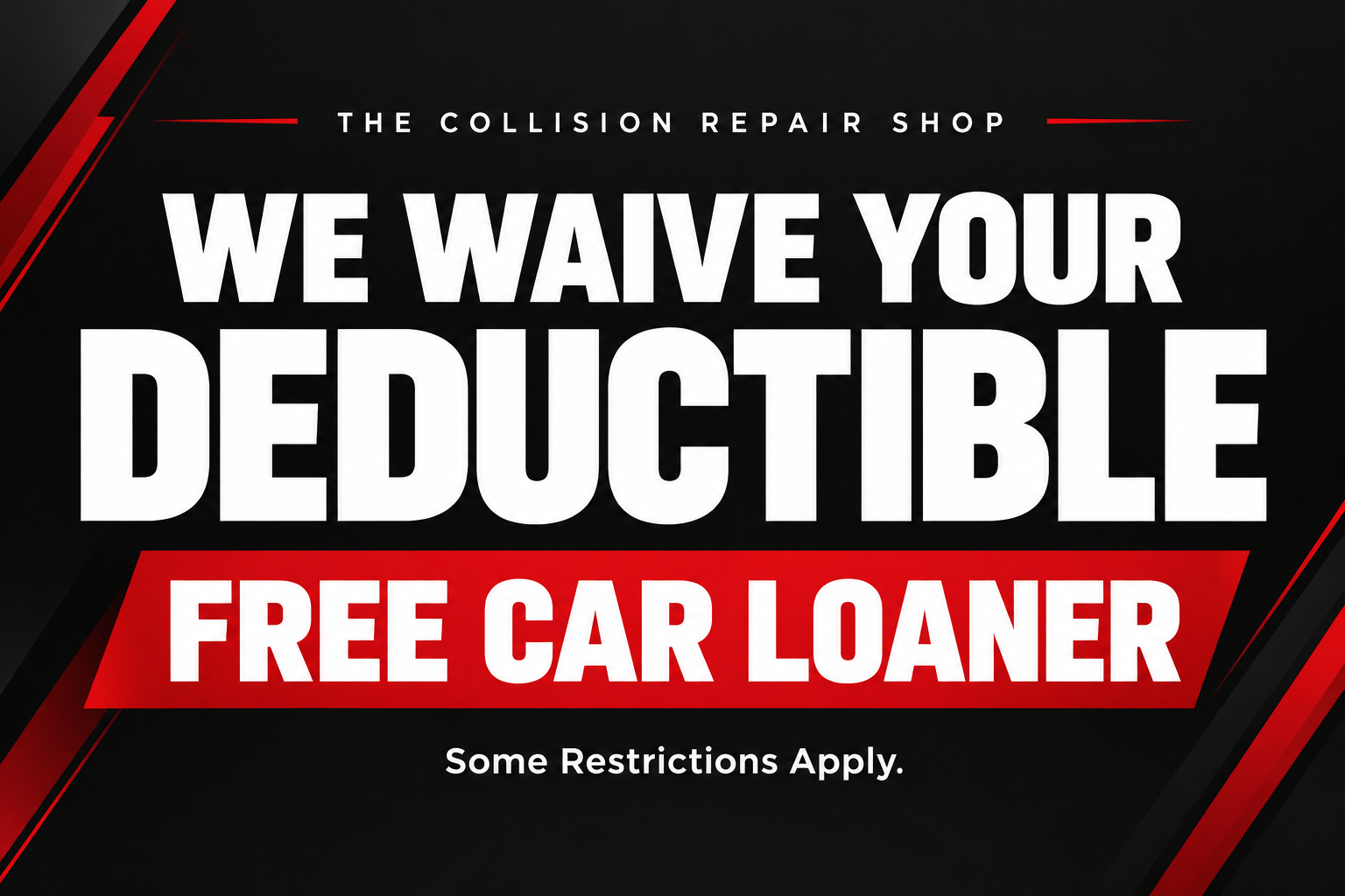We waive your deductible and free car loaner offer; some restrictions apply