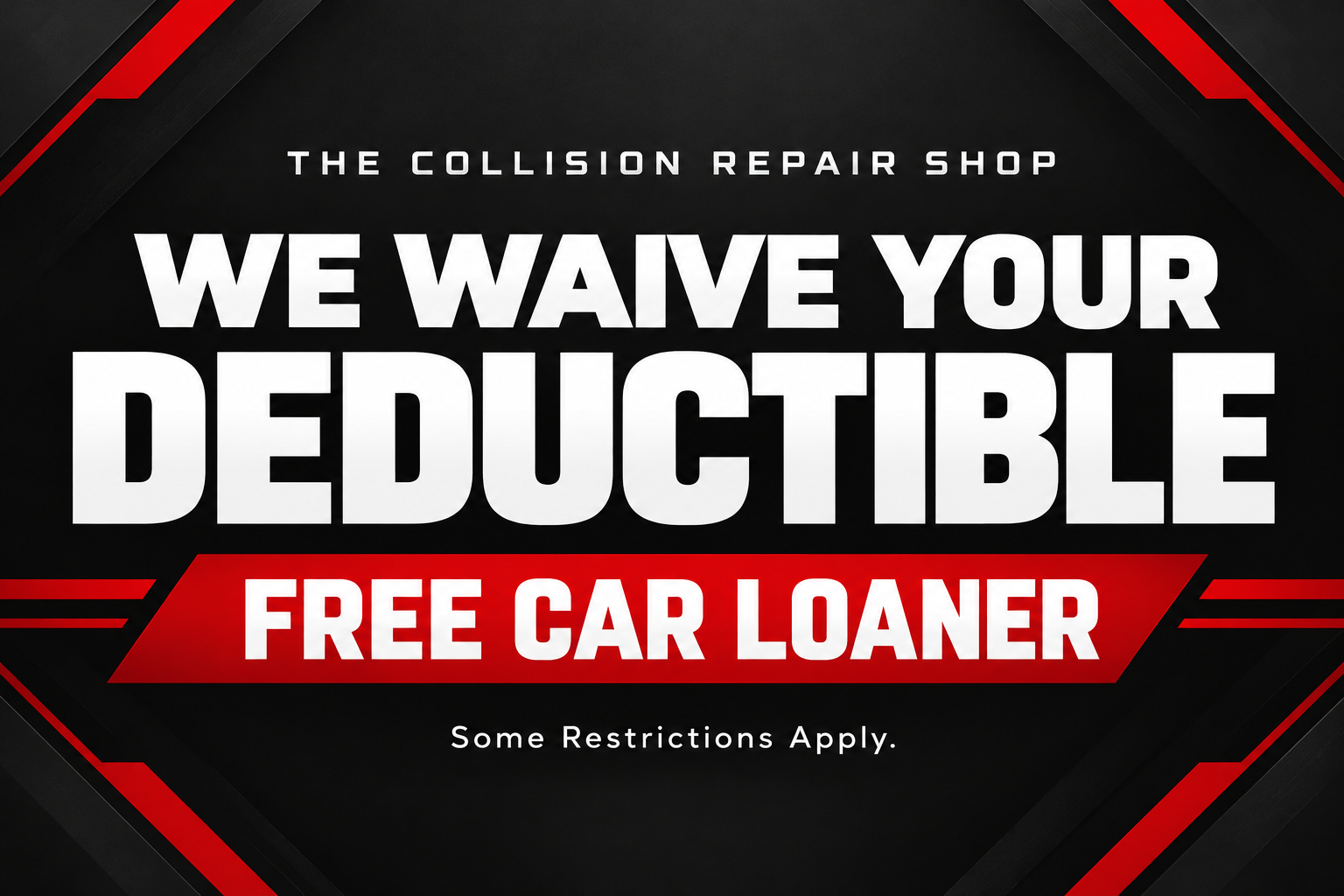 We waive your deductible and free car loaner offer; some restrictions apply