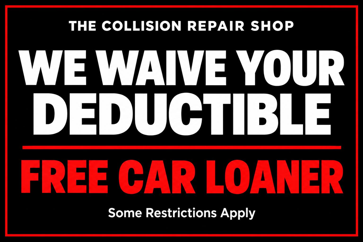 We waive your deductible. Free car loaner. Some restrictions apply.