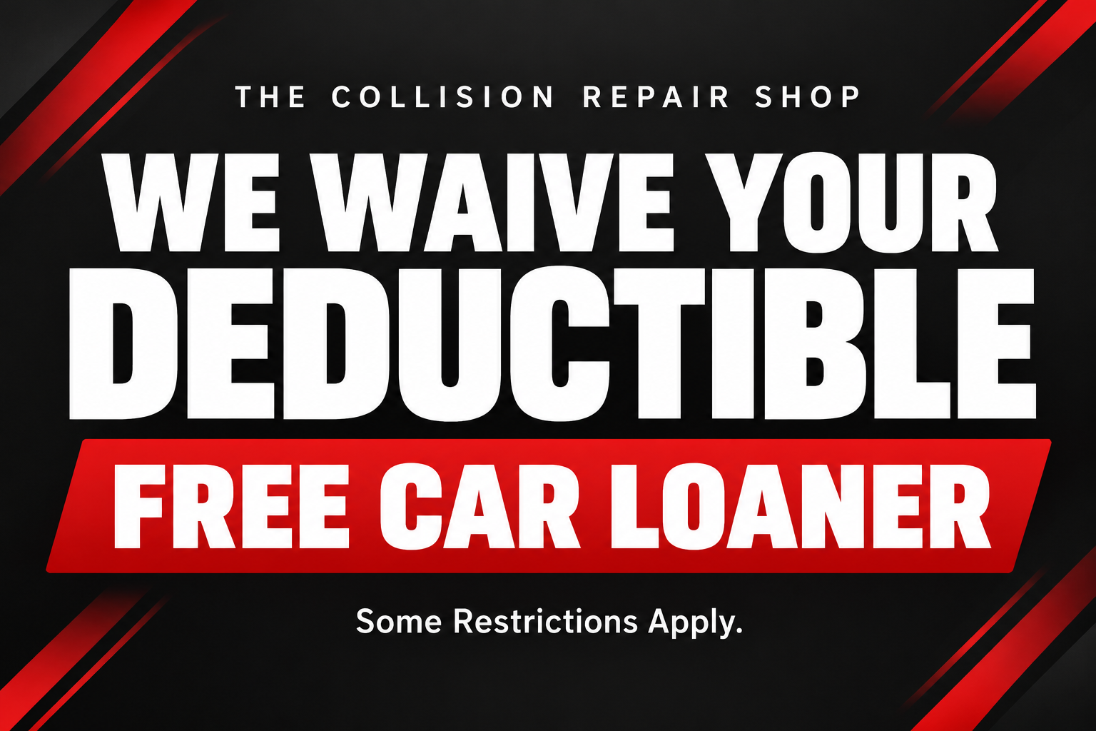 We waive your deductible and free car loaner offer; some restrictions apply
