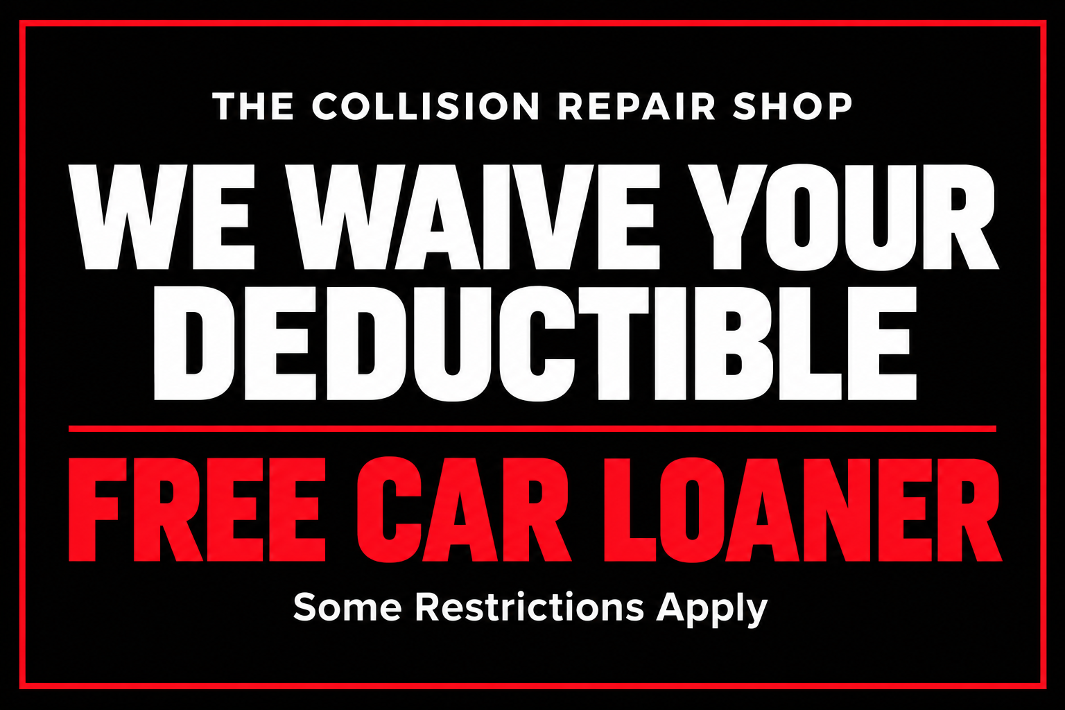 We waive your deductible. Free car loaner. Some restrictions apply.